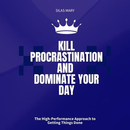 Kill Procrastination and Dominate Your Day