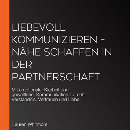 Liebevoll kommunizieren – Nähe schaffen in der Partnerschaft