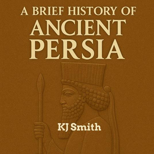 Brief History of Ancient Persia, A