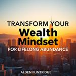 Transform Your Wealth Mindset for Lifelong Abundance