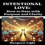 Intentional Love: How to Date with Purpose and Clarity