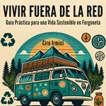Vivir Fuera de la Red: Guía Práctica para una Vida Sostenible en Furgoneta