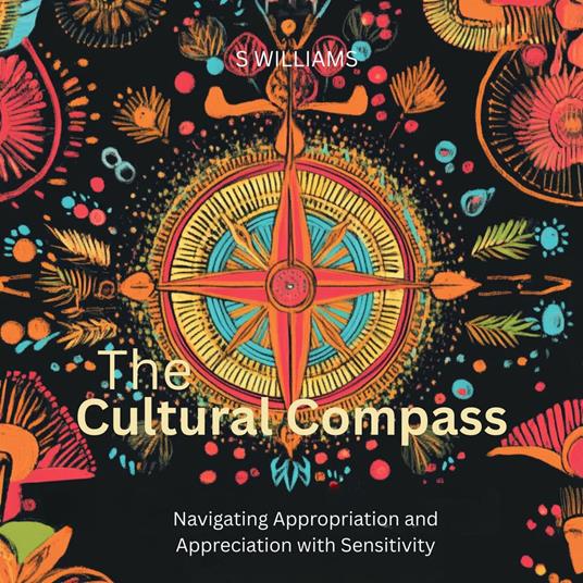 Cultural Compass, The: Navigating Appropriation and Appreciation with Sensitivity