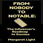 From Nobody to Notable: The Influencer’s Roadmap to Success