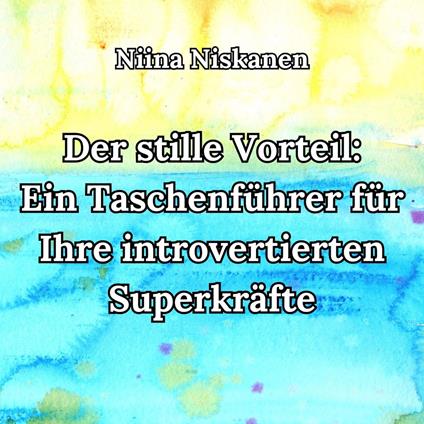 Der stille Vorteil: Ein Taschenführer für Ihre introvertierten Superkräfte