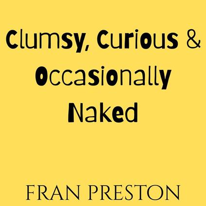 Clumsy, Curious & Occasionally Naked
