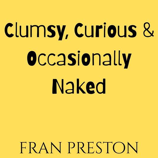 Clumsy, Curious & Occasionally Naked