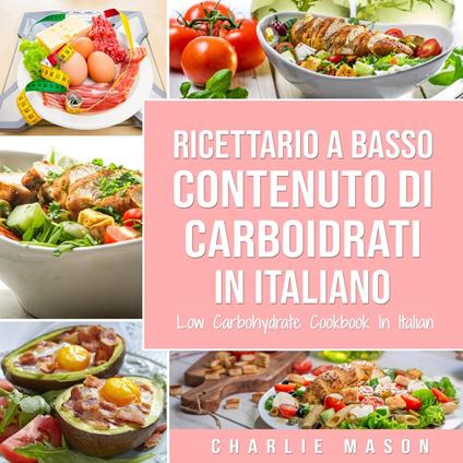 Ricettario A Basso Contenuto Di Carboidrati In italiano/ Low Carbohydrate Cookbook In Italian