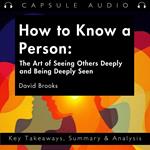How to Know a Person The Art of Seeing Others Deeply and Being Deeply Seen by David Brooks