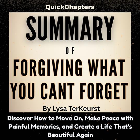 Summary of Forgiving What You Can't Forget