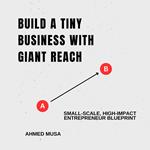 Build A Tiny Business With Giant Reach