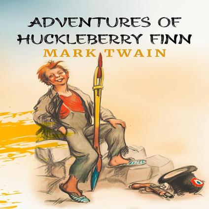Adventures of Huckleberry Finn, The: The Original 1884 Unabridged and Complete Edition (Mark Twain Classics)