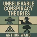 Unbelievable Conspiracy Theories
