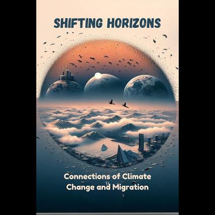 Shifting Horizons: Connections of Climate Change and Migration