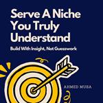 Serve A Niche You Truly Understand