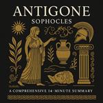 Antigone: A Comprehensive 14-Minute Summary