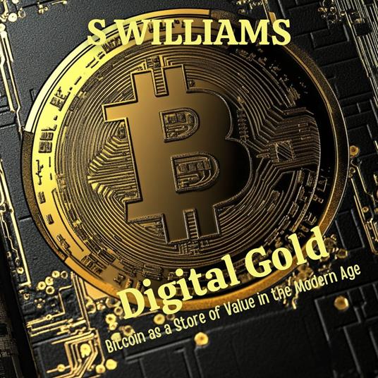 Digital Gold: Bitcoin as a Store of Value in the Modern Age
