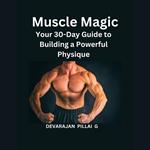 Muscle Magic: Your 30-Day Guide to Building a Powerful Physique