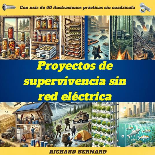 Proyectos de supervivencia sin red eléctrica: habilidades esenciales y guías de bricolaje para una vida autosuficiente: agua, alimentos, refugio y energía seguros para cualquier crisis