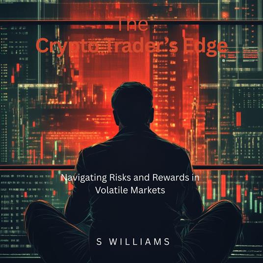 Crypto Trader’s Edge, The: Navigating Risks and Rewards in Volatile Markets