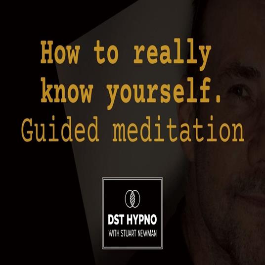 How to really know yourself guided meditation - A guided meditation - DST Hypno with Stu Newman