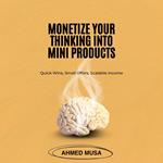 Monetize Your Thinking Into Mini Products