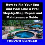 How to Fix Your Spa and Pool Like a Pro: Step-by-Step Repair and Maintenance Guide