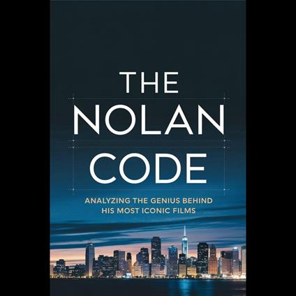 Nolan Code, The: Analyzing the Genius Behind His Most Iconic Films