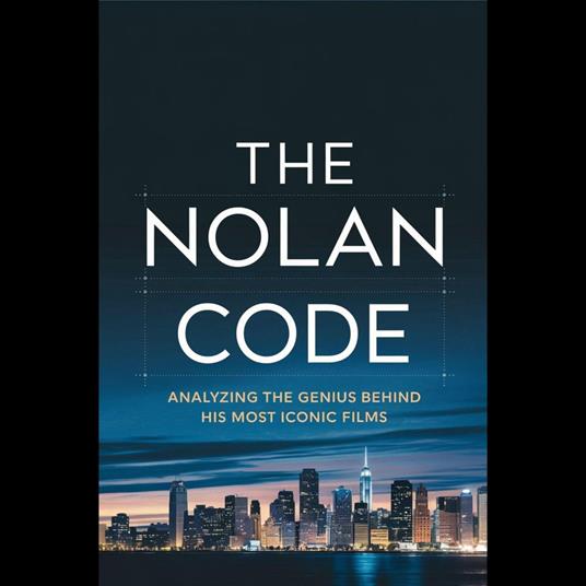 Nolan Code, The: Analyzing the Genius Behind His Most Iconic Films
