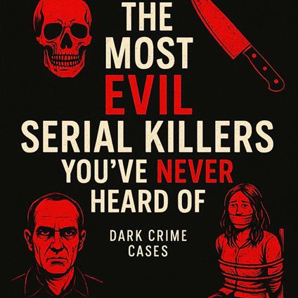 Most Evil Serial Killers You've Never Heard Of, The