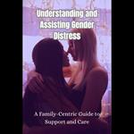 Understanding and Assisting Gender Distress: A Family-Centric Guide to Support and Care