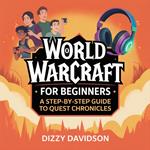 World of Warcraft for Beginners: A Step-By-Step Guide to Quest Chronicles
