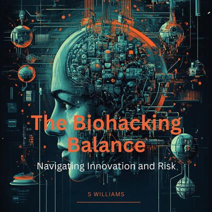 Biohacking Balance, The: Navigating Innovation and Risk