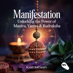 Manifestation : Unlocking the power of Mantra Yantra and Rudraksha