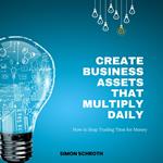 Create Business Assets That Multiply Daily