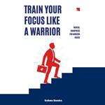 Train Your Focus Like A Warrior