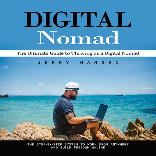 Digital Nomad: The Ultimate Guide to Thriving as a Digital Nomad (The Step-by-step System to Work From Anywhere and Build Freedom Online)