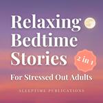 Relaxing Bedtime Stories for Stressed Out Adults 2 in 1
