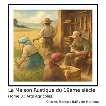 La Maison Rustique du 19ème siècle (Tome 3 : Arts Agricoles)