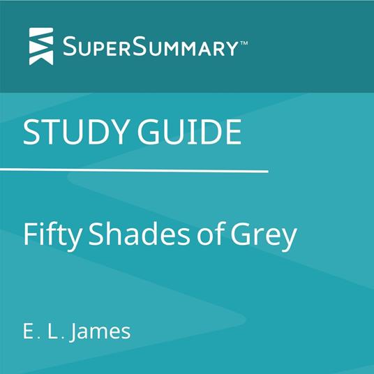 Study Guide: Fifty Shades of Grey by E. L. James (SuperSummary)