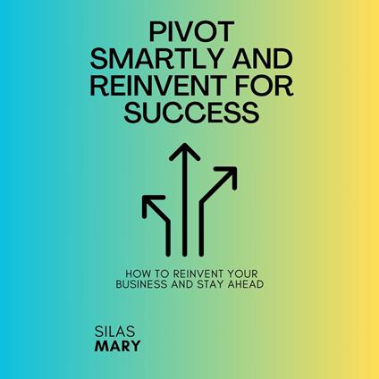 Pivot Smartly and Reinvent for Success