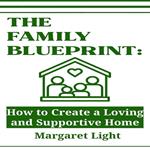 Family Blueprint, The: How to Create a Loving and Supportive Home
