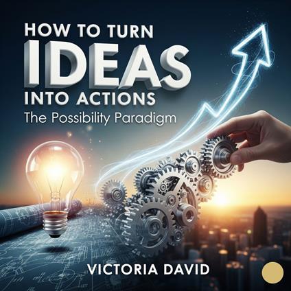 How to Turn Ideas Into Actions