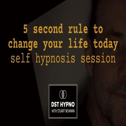 5 second rule to change your life today self hypnosis session - A guided meditation - DST Hypno with Stu Newman