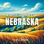 Brief History of Nebraska, A