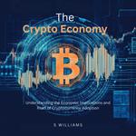 Crypto Economy, The: Understanding the Economic Implications and Risks of Cryptocurrency Adoption