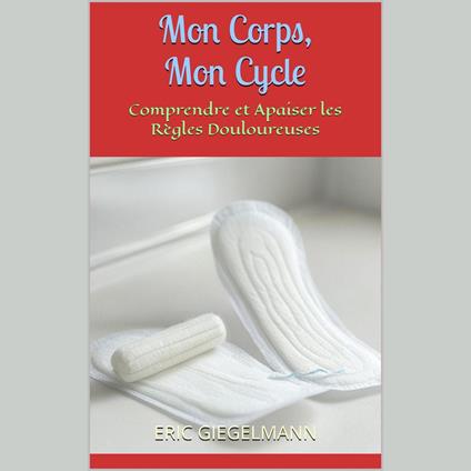 Mon Corps, Mon Cycle: Comprendre et Apaiser les Règles Douloureuses
