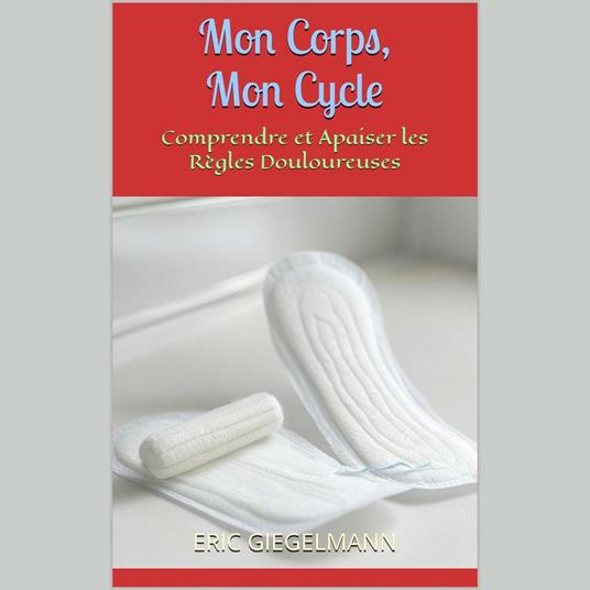 Mon Corps, Mon Cycle: Comprendre et Apaiser les Règles Douloureuses
