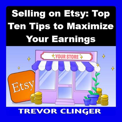 Selling on Etsy: Top Ten Tips to Maximize Your Earnings