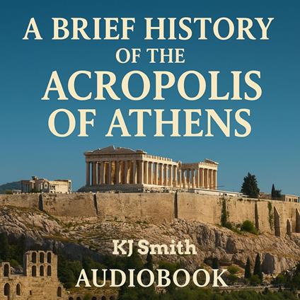 Brief History of the Acropolis of Athens, A